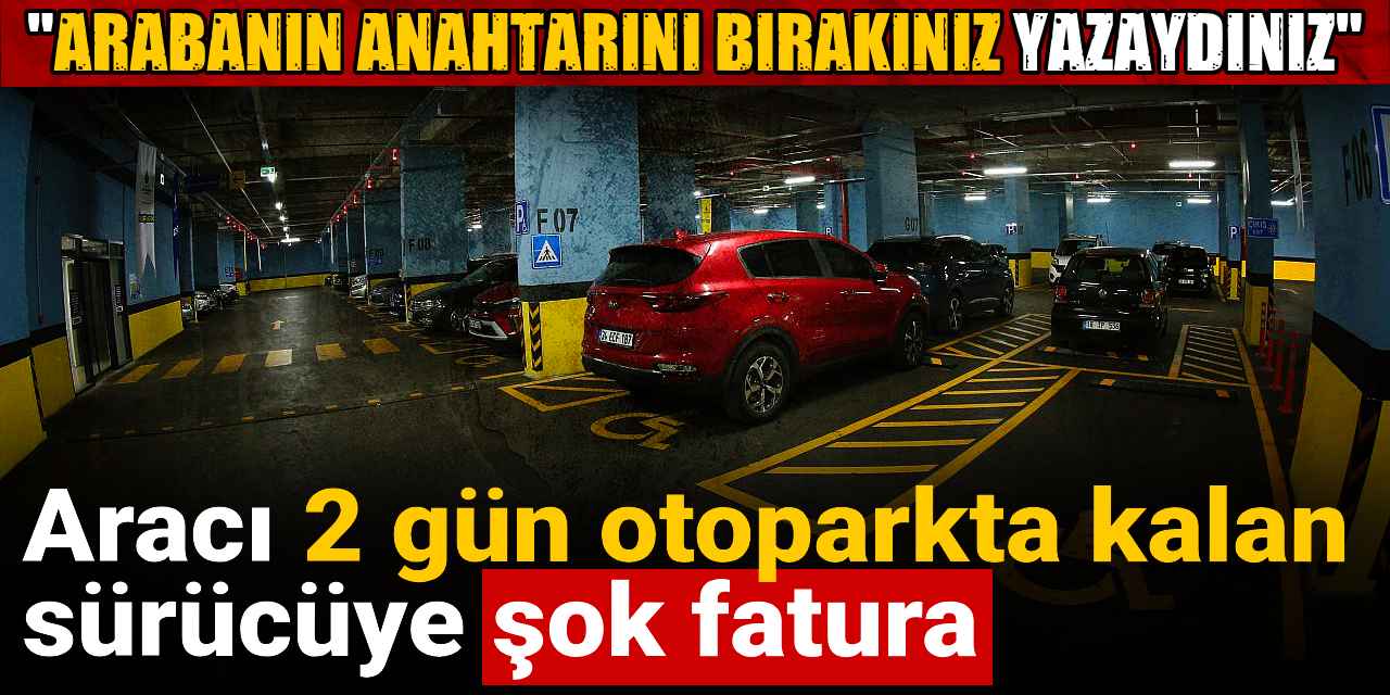 araci 2 gun otoparkta kalan surucuye sok fatura arabanin anahtarini birakiniz yazaydiniz wzE7rtAk