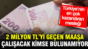 2-milyon-tlyi-gecen-maasa-calisacak-kimse-bulunamiyor-turkiyenin-en-cok-kazandiran-meslegi-blnrD6MW